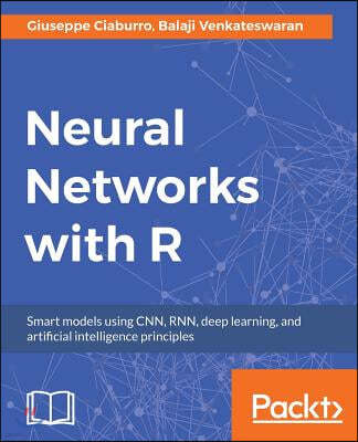 Neural Networks with R: Build smart systems by implementing popular deep learning models in R