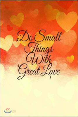 Do Small Things With Great Love: Do Small Things With Great Love Journal (Small 6 x 9) (150 Blank Lined Pages, Soft Cover) (Diary, Notebook)
