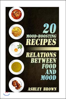 20 Mood-Boosting Recipes: Relations between Food and Mood: (Simple Recipes, Family Recipes)