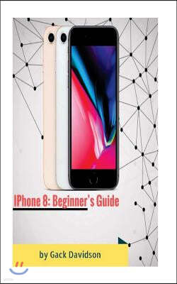 iPhone 8: Beginner's Guide