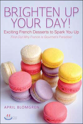 Brighten Up Your Day!: Exciting French Desserts to Spark You Up - Find Out Why France Is Gourmet's Paradise!