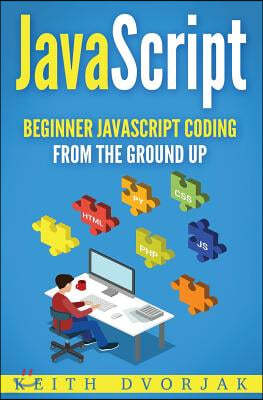 JavaScript: Beginner JavaScript Coding from the Ground Up