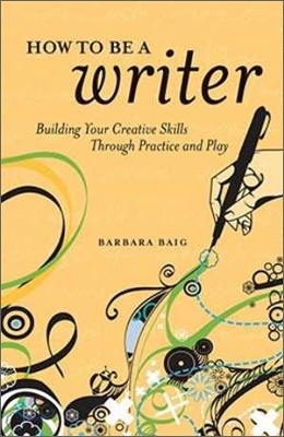 How to Be a Writer: Building Your Creative Skills Through Practice and Play