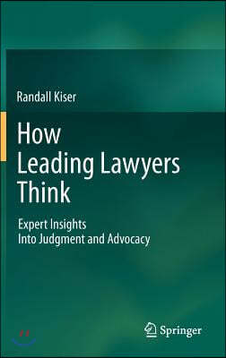 How Leading Lawyers Think: Expert Insights Into Judgment and Advocacy