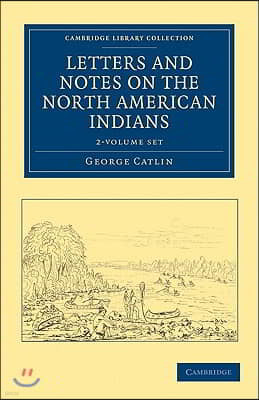 Letters and Notes on the Manners, Customs, and Condition of the North American Indians 2 Volume Set
