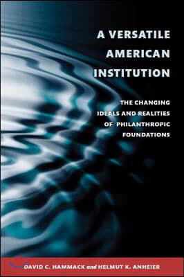 A Versatile American Institution: The Changing Ideals and Realities of Philanthropic Foundations