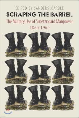 Scraping the Barrel: The Military Use of Substandard Manpower, 1860-1960