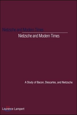 Nietzsche and Modern Times: A Study of Bacon, Descartes, and Nietzsche