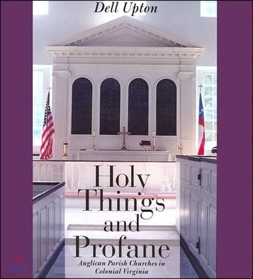 Holy Things and Profane: Anglican Parish Churches in Colonial Virginia
