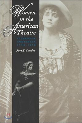 Women in the American Theatre: Actresses and Audiences, 1790-1870