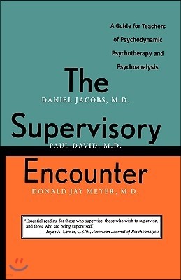 The Supervisory Encounter: A Guide for Teachers of Psychodynamic Psychotherapy and Psychoanalysis