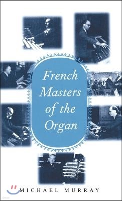 French Masters of the Organ: Saint-Saens, Franck, Widor, Vierne, Dupre, Langlais, Messiaen