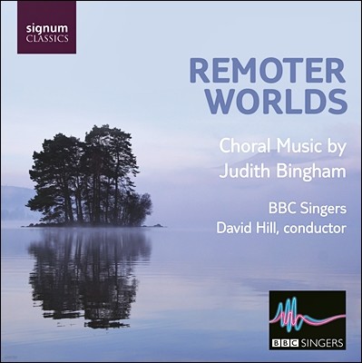 BBC Singers 주디스 빙엄: 합창곡집 - 더 먼 세계 (Judith Bingham: Choral Music - Remoter Worlds) 
