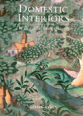 Domestic Interiors: The British Tradition 1500-1850