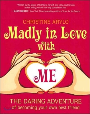 Madly in Love with Me: The Daring Adventure of Becoming Your Own Best Friend