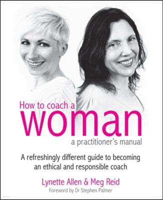 How to Coach a Woman - A Practitioners Manual: A Refreshingly Different Guide to Becoming an Ethical and Responsible Coach [With CDROM]