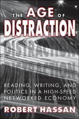The Age of Distraction: Reading, Writing, and Politics in a High-Speed Networked Economy