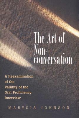 The Art of Non-Conversation: A Reexamination of the Validity of the Oral Proficiency Interview