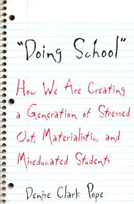 Doing School: How We Are Creating a Generation of Stressed Out, Materialistic, and Miseducated Students