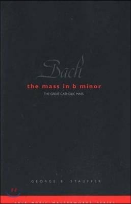 Bach: The Mass in B Minor: The Great Catholic Mass