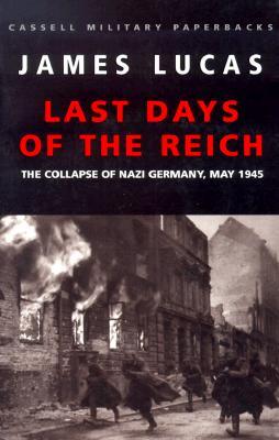Cassell Military Classics: Last Days of the Reich: The Collapse of Nazi Germany, May 1945