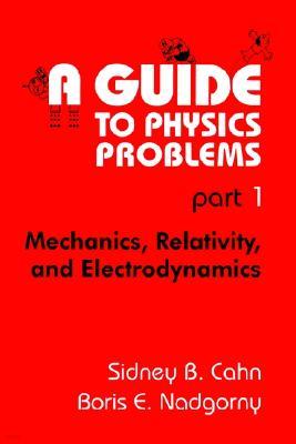 A Guide to Physics Problems: Part 1: Mechanics, Relativity, and Electrodynamics