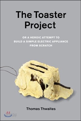 The Toaster Project: Or a Heroic Attempt to Build a Simple Electric Appliance from Scratch