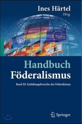 Handbuch Foderalismus - Foderalismus ALS Demokratische Rechtsordnung Und Rechtskultur in Deutschland, Europa Und Der Welt: Band III: Entfaltungsbereic