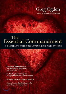 The Essential Commandment: A Disciple's Guide to Loving God and Others