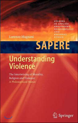 Understanding Violence: The Intertwining of Morality, Religion and Violence: A Philosophical Stance