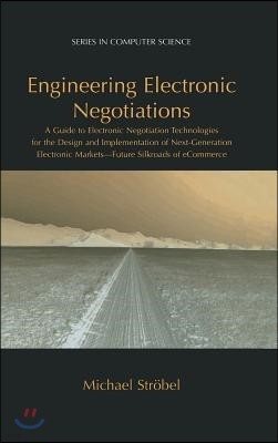 Engineering Electronic Negotiations: A Guide to Electronic Negotiation Technologies for the Design and Implementation of Next-Generation Electronic Ma
