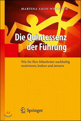 Essenz Der Fuhrung: Wie Sie Sich Selbst Und Ihre Mitarbeiter Nachhaltig Motivieren, Steuern Und Fuhren