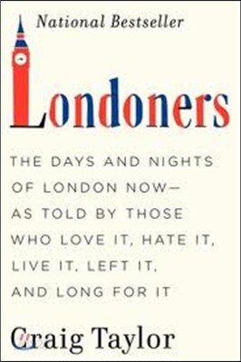 Londoners: The Days and Nights of London Now--As Told by Those Who Love It, Hate It, Live It, Left It, and Long for It