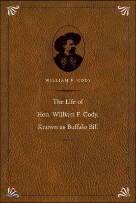 The Life of Hon. William F. Cody, Known as Buffalo Bill