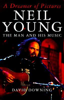 A Dreamer of Pictures: Neil Young: The Man and His Music