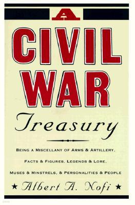 A Civil War Treasury: Being a Miscellany of Arms and Artillery, Facts and Figures, Legends and Lore, Muses and Minstrels and Personalities a