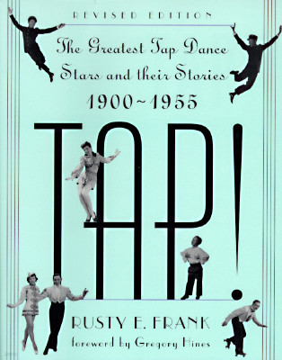 Tap!: The Greatest Tap Dance Stars and Their Stories, 1900-1955