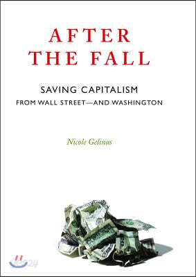 After the Fall: Saving Capitalism from Wall Street--And Washington
