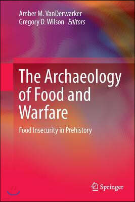 The Archaeology of Food and Warfare: Food Insecurity in Prehistory