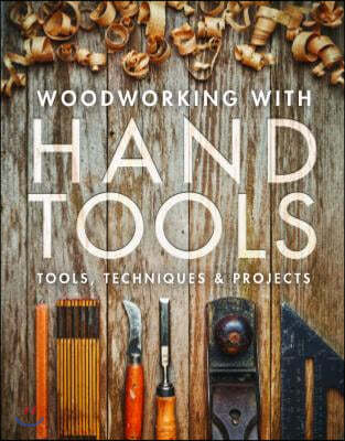 Woodworking with Hand Tools: Tools, Techniques & Projects