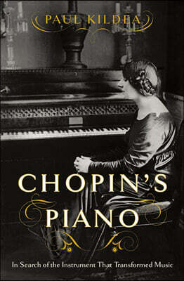 Chopin's Piano: In Search of the Instrument That Transformed Music