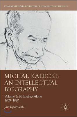 Michal Kalecki: An Intellectual Biography: Volume II: By Intellect Alone 1939-1970