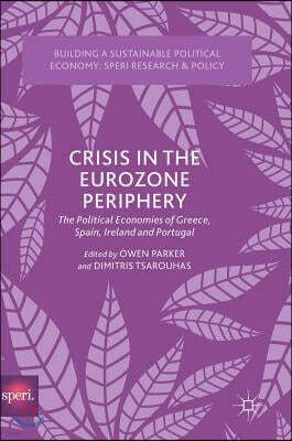 Crisis in the Eurozone Periphery: The Political Economies of Greece, Spain, Ireland and Portugal