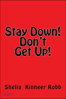 Stay Down! Don't Get Up!
