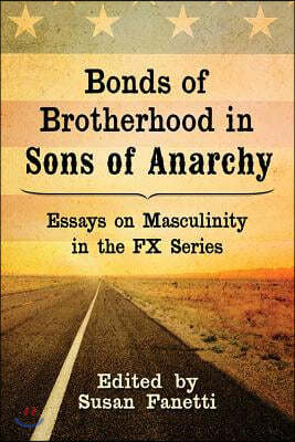 Bonds of Brotherhood in Sons of Anarchy: Essays on Masculinity in the FX Series
