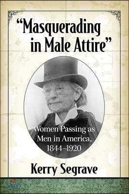"Masquerading in Male Attire": Women Passing as Men in America, 1844-1920