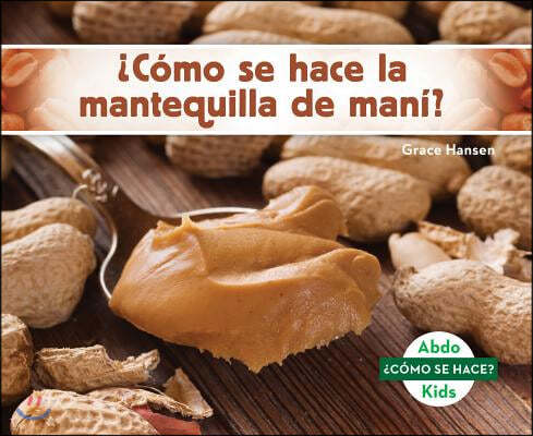 ¿Como Se Hace La Mantequilla de Mani? (How Is Peanut Butter Made?) (Spanish Version)