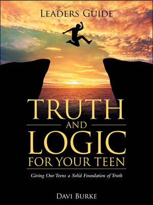 Leaders Guide Truth and Logic for Your Teen