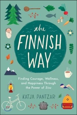 The Finnish Way: Finding Courage, Wellness, and Happiness Through the Power of Sisu