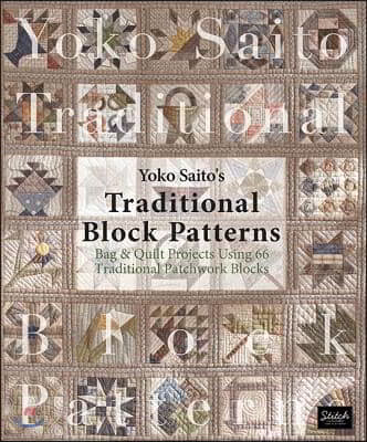 Yoko Saito's Traditional Block Patterns: Bag and Quilt Projects Using 66 Traditional Patchwork Blocks